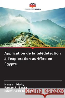 Application de la télédétection à l'exploration aurifère en Égypte Mohy, Hassan, F. Basta, Fawzy, Abou El-Magd, Islam 9786207826858