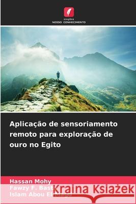 Aplicação de sensoriamento remoto para exploração de ouro no Egito Mohy, Hassan, F. Basta, Fawzy, Abou El-Magd, Islam 9786207826889