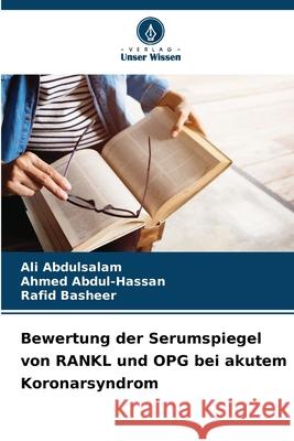 Bewertung der Serumspiegel von RANKL und OPG bei akutem Koronarsyndrom Abdulsalam, Ali, Abdul-Hassan, Ahmed, Basheer, Rafid 9786207826957