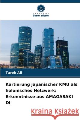 Kartierung japanischer KMU als holonisches Netzwerk: Erkenntnisse aus AMAGASAKI Di Ali, Tarek 9786207827190