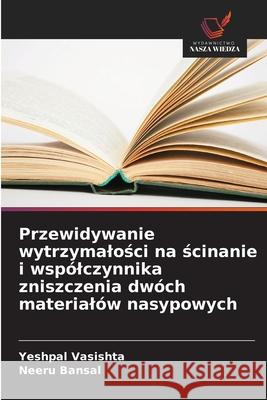 Przewidywanie wytrzymalosci na scinanie i wspólczynnika zniszczenia dwóch materialów nasypowych Vasishta, Yeshpal, Bansal, Neeru 9786207827299