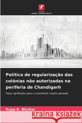 Política de regularização das colónias não autorizadas na periferia de Chandigarh Bhullar, Rupa K. 9786207827428