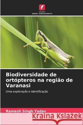 Biodiversidade de ortópteros na região de Varanasi Yadav, Ramesh Singh 9786207827671