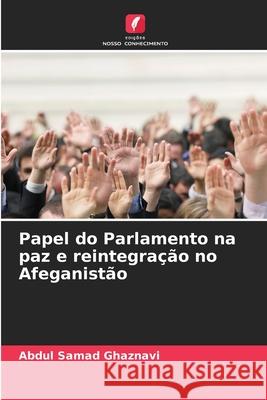 Papel do Parlamento na paz e reintegração no Afeganistão Ghaznavi, Abdul Samad 9786207827732