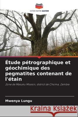 Étude pétrographique et géochimique des pegmatites contenant de l'étain Lungu, Mwenya 9786207827770