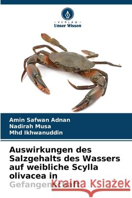 Auswirkungen des Salzgehalts des Wassers auf weibliche Scylla olivacea in Gefangenschaft Adnan, Amin Safwan, Musa, Nadirah, Ikhwanuddin, Mhd 9786207828098