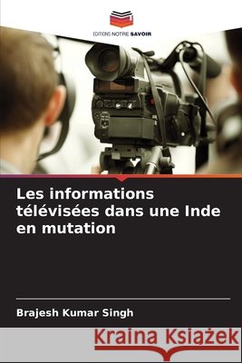 Les informations télévisées dans une Inde en mutation Singh, Brajesh Kumar 9786207828265