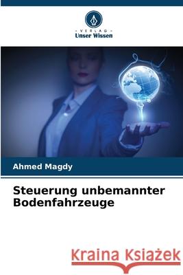 Steuerung unbemannter Bodenfahrzeuge Magdy, Ahmed 9786207828296