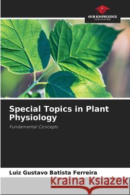 Special Topics in Plant Physiology Batista Ferreira, Luiz Gustavo 9786207828487