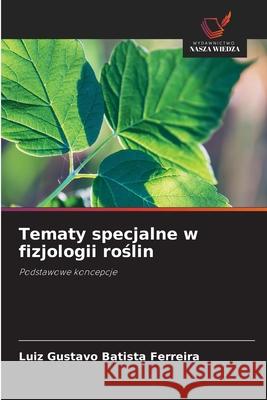 Tematy specjalne w fizjologii roslin Batista Ferreira, Luiz Gustavo 9786207828524