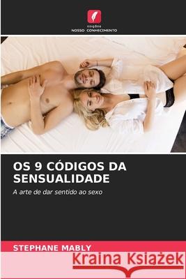 OS 9 CÓDIGOS DA SENSUALIDADE MABLY, Stéphane 9786207828586 Edições Nosso Conhecimento
