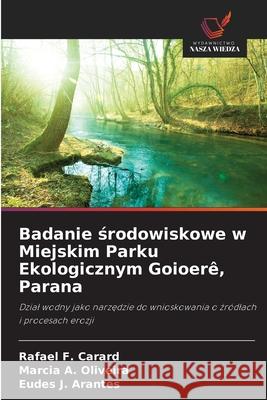 Badanie srodowiskowe w Miejskim Parku Ekologicznym Goioerê, Parana F. Carard, Rafael, A. Oliveira, Marcia, J. Arantes, Eudes 9786207828616 Wydawnictwo Nasza Wiedza