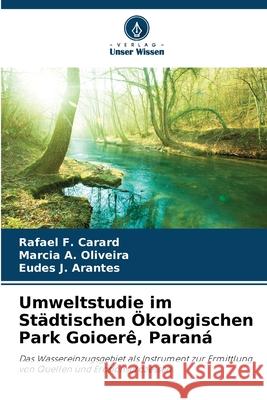 Umweltstudie im Städtischen Ökologischen Park Goioerê, Paraná F. Carard, Rafael, A. Oliveira, Marcia, J. Arantes, Eudes 9786207828623 Verlag Unser Wissen