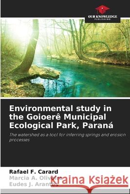 Environmental study in the Goioerê Municipal Ecological Park, Paraná F. Carard, Rafael, A. Oliveira, Marcia, J. Arantes, Eudes 9786207828661 Our Knowledge Publishing