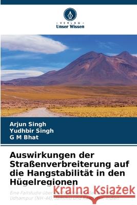 Auswirkungen der Straßenverbreiterung auf die Hangstabilität in den Hügelregionen Singh, Arjun, Singh, Yudhbir, Bhat, G. M. 9786207828913 Verlag Unser Wissen