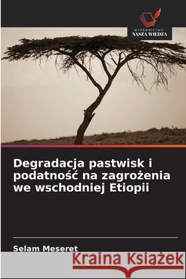 Degradacja pastwisk i podatnosc na zagrozenia we wschodniej Etiopii Meseret, Selam 9786207829019