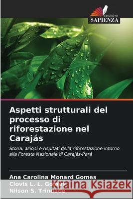 Aspetti strutturali del processo di riforestazione nel Carajás Monard Gomes, Ana Carolina, L. L. Gomes, Clovis, S. Trindade, Nilson 9786207829064