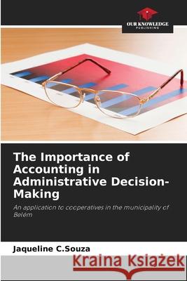 The Importance of Accounting in Administrative Decision-Making C.Souza, Jaqueline 9786207829149 Our Knowledge Publishing
