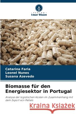 Biomasse für den Energiesektor in Portugal Faria, Catarina, Nunes, Leonel, Azevedo, Susana 9786207829163