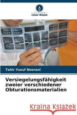 Versiegelungsfähigkeit zweier verschiedener Obturationsmaterialien Noorani, Tahir Yusuf 9786207829668