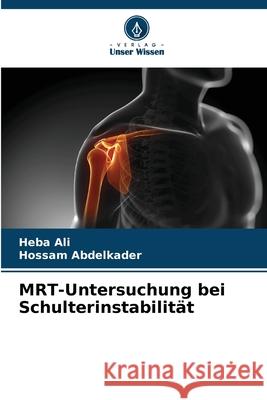 MRT-Untersuchung bei Schulterinstabilität Ali, Heba, Abdelkader, Hossam 9786207829736 Verlag Unser Wissen