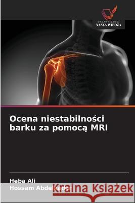 Ocena niestabilnosci barku za pomoca MRI Ali, Heba, Abdelkader, Hossam 9786207829774 Wydawnictwo Nasza Wiedza