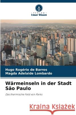 Wärmeinseln in der Stadt São Paulo Rogério de Barros, Hugo, Adelaide Lombardo, Magda 9786207830053