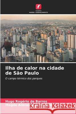 Ilha de calor na cidade de São Paulo Rogério de Barros, Hugo, Adelaide Lombardo, Magda 9786207830114