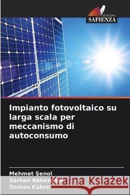 Impianto fotovoltaico su larga scala per meccanismo di autoconsumo Senol, Mehmet, Abbasoglu, Serkan, Kukrer, Osman 9786207830176 Edizioni Sapienza