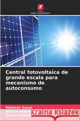 Central fotovoltaica de grande escala para mecanismo de autoconsumo Senol, Mehmet, Abbasoglu, Serkan, Kukrer, Osman 9786207830190 Edições Nosso Conhecimento