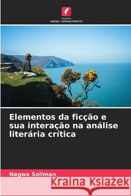 Elementos da ficção e sua interação na análise literária crítica Soliman, Nagwa 9786207830381