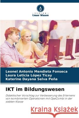 IKT im Bildungswesen Mendieta Fonseca, Leonel Antonio, López Ticay, Laura Leticia, Selva Peña, Katerine Dayana 9786207830459