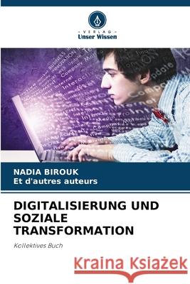 DIGITALISIERUNG UND SOZIALE TRANSFORMATION Birouk, Nadia, auteurs, Et d'autres 9786207831531 Verlag Unser Wissen