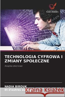 TECHNOLOGIA CYFROWA I ZMIANY SPOLECZNE Birouk, Nadia, auteurs, Et d'autres 9786207831579 Wydawnictwo Nasza Wiedza