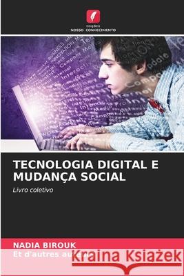 TECNOLOGIA DIGITAL E MUDANÇA SOCIAL Birouk, Nadia, auteurs, Et d'autres 9786207831586 Edições Nosso Conhecimento