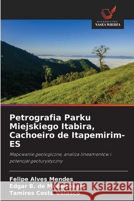 Petrografia Parku Miejskiego Itabira, Cachoeiro de Itapemirim-ES Alves Mendes, Felipe, Medeiros Jr., Edgar B. de, Velasco, Tamires Costa 9786207831715