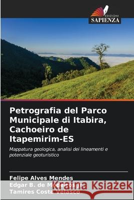 Petrografia del Parco Municipale di Itabira, Cachoeiro de Itapemirim-ES Alves Mendes, Felipe, Medeiros Jr., Edgar B. de, Velasco, Tamires Costa 9786207831753