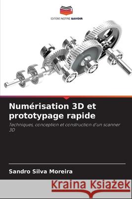 Num?risation 3D et prototypage rapide Sandro Silv 9786207831791