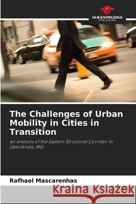 The Challenges of Urban Mobility in Cities in Transition Mascarenhas, Rafhael 9786207832187