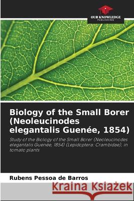 Biology of the Small Borer (Neoleucinodes elegantalis Guenée, 1854) Pessoa de Barros, Rubens 9786207832484