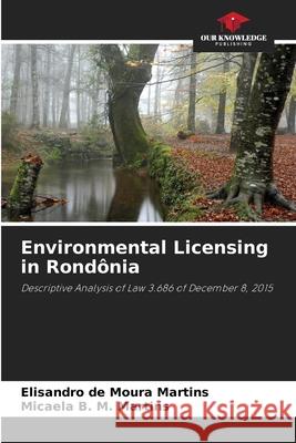 Environmental Licensing in Rondônia Martins, Elisandro de Moura, Martins, Micaela B. M. 9786207832545 Our Knowledge Publishing