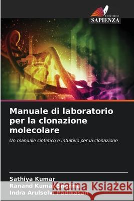 Manuale di laboratorio per la clonazione molecolare Kumar, Sathiya, Sharma, Ranand Kumar, Padikasan, Indra Arulselvi 9786207833658