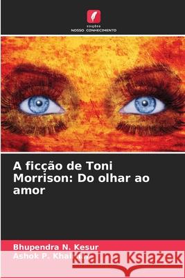 A ficção de Toni Morrison: Do olhar ao amor Kesur, Bhupendra N., Khairnar, Ashok P. 9786207833856
