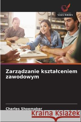 Zarzadzanie ksztalceniem zawodowym Shoemaker, Charles 9786207833962