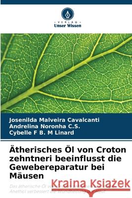Ätherisches Öl von Croton zehntneri beeinflusst die Gewebereparatur bei Mäusen Malveira Cavalcanti, Josenilda, Noronha C.S., Andrelina, F B. M Linard, Cybelle 9786207834532 Verlag Unser Wissen