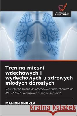 Trening miesni wdechowych i wydechowych u zdrowych mlodych doroslych SHUKLA, MANISH 9786207834983
