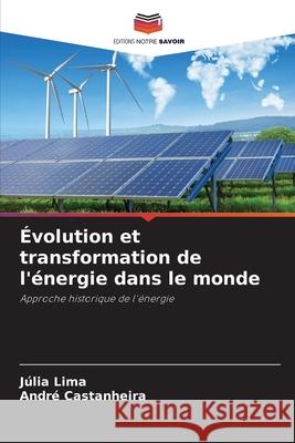 Évolution et transformation de l'énergie dans le monde Lima, Júlia, Castanheira, André 9786207835447