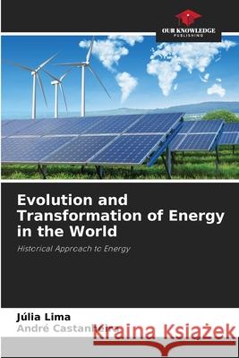 Evolution and Transformation of Energy in the World Lima, Júlia, Castanheira, André 9786207835478