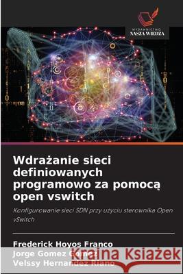Wdrazanie sieci definiowanych programowo za pomoca open vswitch HOYOS FRANCO, FREDERICK, Gómez Gómez, Jorge, HERNÁNDEZ RIAÑO, VELSSY 9786207835829