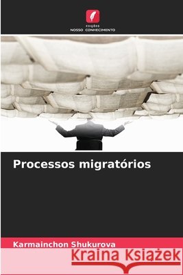 Processos migrat?rios Karmainchon Shukurova 9786207836260 Edicoes Nosso Conhecimento